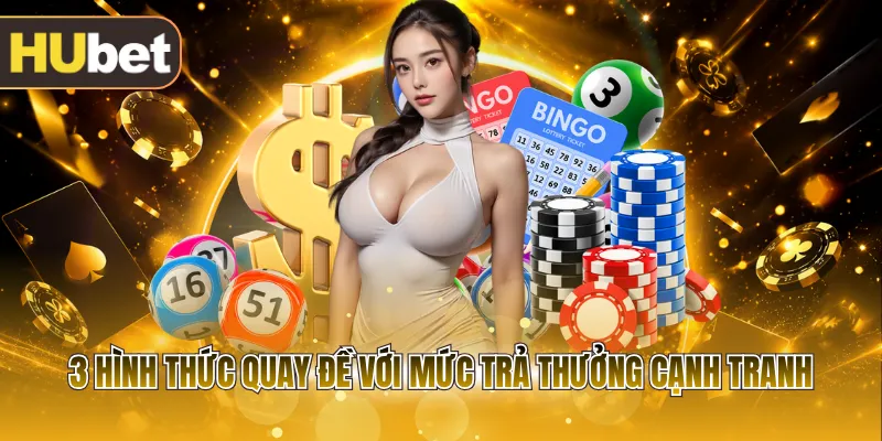 3 hình thức quay đề với mức trả thưởng cạnh tranh