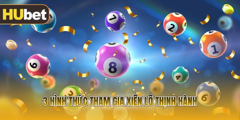 3 hình thức tham gia xiên lô thịnh hành
