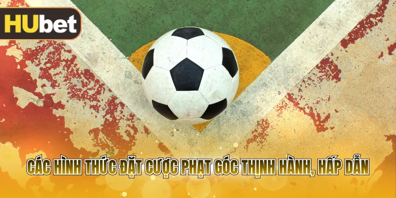 Các hình thức đặt cược phạt góc thịnh hành, hấp dẫn