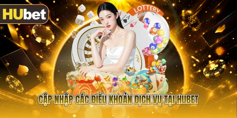 Cập nhập các điều khoản dịch vụ tại HUBET