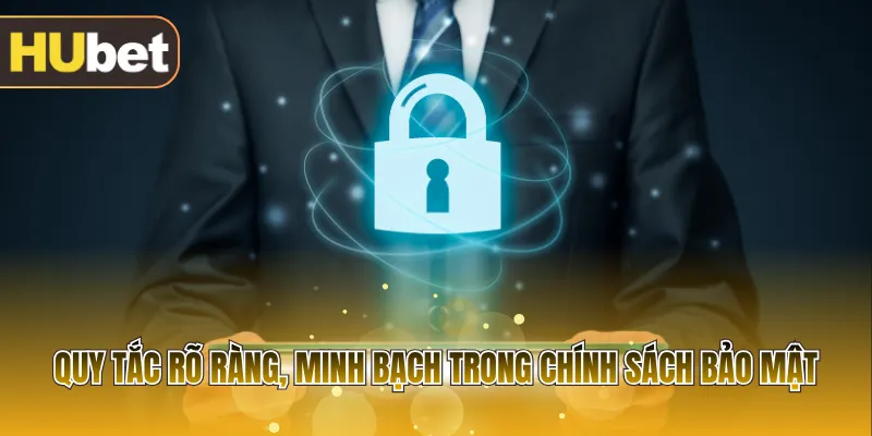 Quy tắc rõ ràng, minh bạch trong chính sách bảo mật
