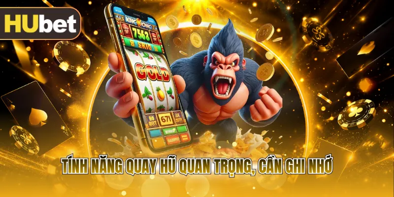 Tính năng quay hũ quan trọng, cần ghi nhớ